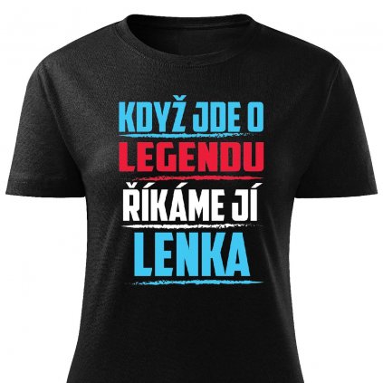Dámské tričko Když jde o legendu říkáme jí Lenka černé