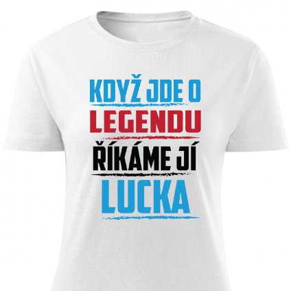 Dámské tričko Když jde o legendu říkáme jí Lucka bílé