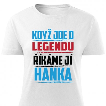 Dámské tričko Když jde o legendu říkáme jí Hanka bílé