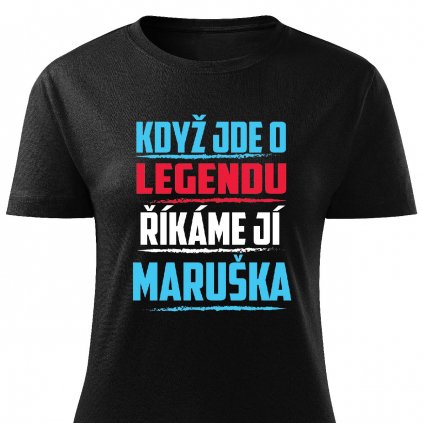 Dámské tričko Když jde o legendu říkáme jí Maruška černé