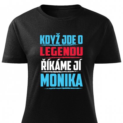 Dámské tričko Když jde o legendu říkáme jí Monika černé