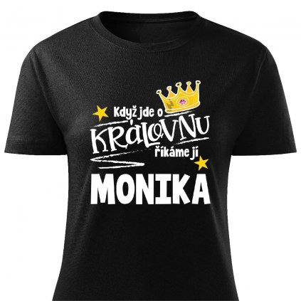 Dámské tričko Když jde o královnu, říkáme jí Monika černé