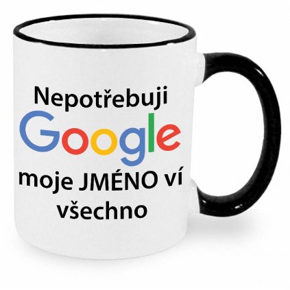 Hrnek Nepotřebuji Google moje Jméno na přání ví všechno