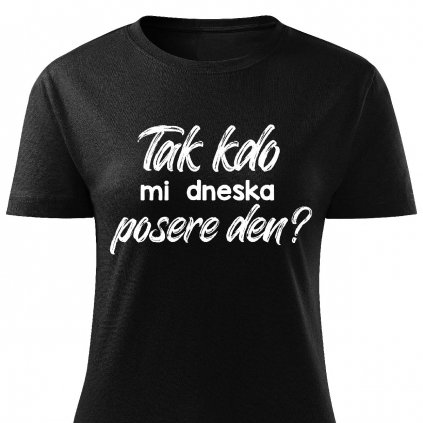 Dámské tričko Tak kdo mi dneska posere den černé
