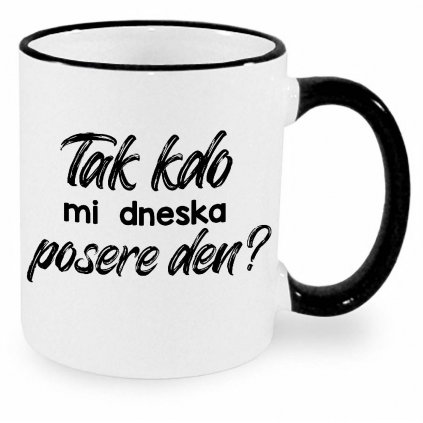 Hrnek Tak kdo mi dneska posere den černý