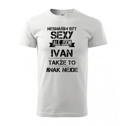 Pánské tričko Nesnáším být sexy ale jsem Ivan