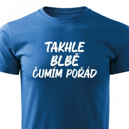 Pánské tričko Takhle blbě čumím pořád modré