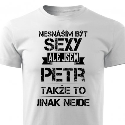 Pánské tričko Nesnáším být sexy ale jsem Petr - bílé