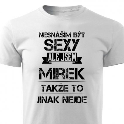 Pánské tričko Nesnáším být sexy ale jsem Mirek - bílé