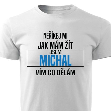 Pánské tričko Neříkej mi jak mám žít Michal bílé