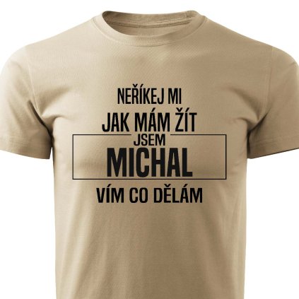 Pánské tričko Neříkej mi jak mám žít Michal pískové