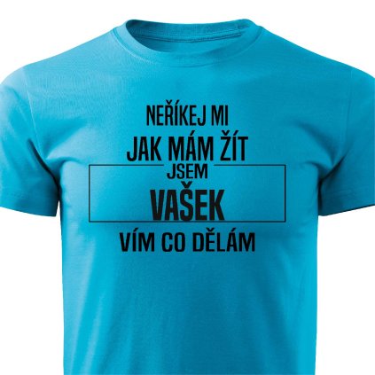Pánské tričko Neříkej mi jak mám žít Vašek tyrkysové