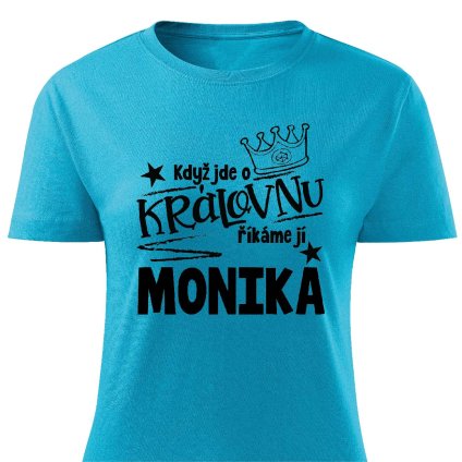 Dámské tričko Když jde o královnu, říkáme jí Monika tyrkysové