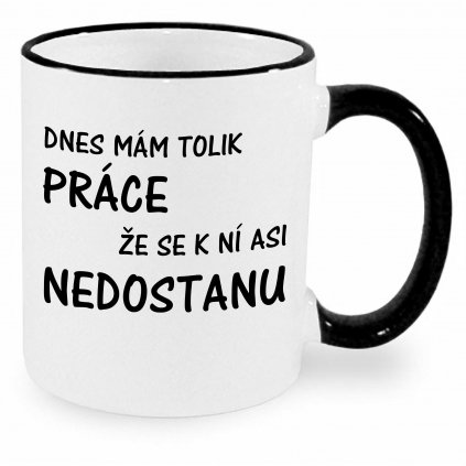 Hrnek - Dnes mám tolik práce že se k ní asi nedostanu