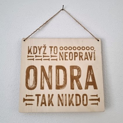 Dřevěná cedulka - Když to neopraví Ondra, tak nikdo