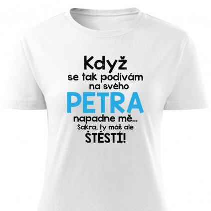 Když se podívám na svého Petra dámské tričko bílé