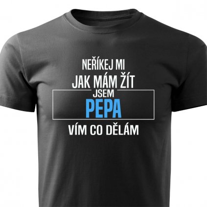 Pánské tričko Neříkej mi, jak mám žít - Pepa - černé