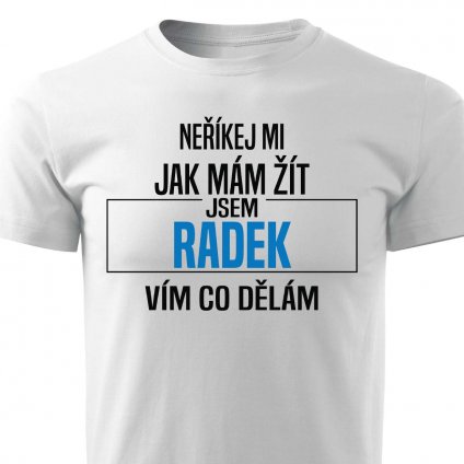 Pánské tričko Neříkej mi, jak mám žít - Radek bílé