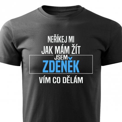 Pánské tričko Neříkej mi jak mám žít Zdeněk černé