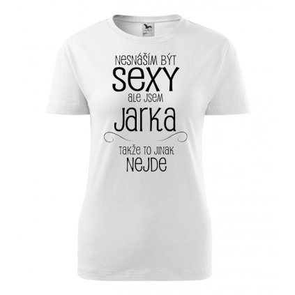 Dámské tričko Nesnáším být sexy ale jsem Jarka