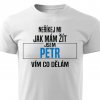 Pánské tričko Neříkej mi jak mám žít Petr bílé