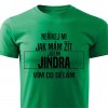 Pánské tričko Neříkej mi jak mám žít Jindra zelené