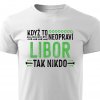 Pánské tričko Když to neopraví Libor bílé