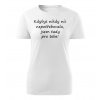 Dámské tričko Kdybys nikdy nic nepotřebovala