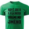 Pánské tričko Když jde o legendu říkáme mu Jméno na přání zelené