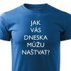Pánské tričko Jak vás dneska můžu naštvat?