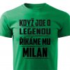Pánské tričko Když jde o legendu říkáme mu Milan zelené