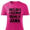 Dámské tričko Když jde o legendu říkáme jí Jana růžové