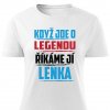 Dámské tričko Když jde o legendu říkáme jí Lenka bílé