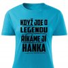 Dámské tričko Když jde o legendu říkáme jí Hanka tyrkysové