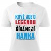 Dámské tričko Když jde o legendu říkáme jí Hanka bílé