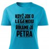 Dámské tričko Když jde o legendu říkáme jí Petra tyrkysové
