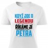 Dámské tričko Když jde o legendu říkáme jí Petra bílé