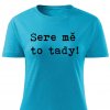 Dámské tričko Sere mě to tady tyrkysové