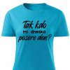 Dámské tričko Tak kdo mi dneska posere den tyrkysové