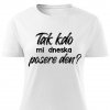 Dámské tričko Tak kdo mi dneska posere den bílé
