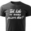 Pánské tričko Tak kdo mi dneska posere den černé