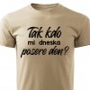 Pánské tričko Tak kdo mi dneska posere den pískové