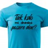 Pánské tričko Tak kdo mi dneska posere den tyrkysové