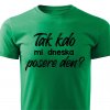 Pánské tričko Tak kdo mi dneska posere den zelené