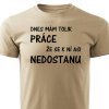 Pánské tričko Dnes mám tolik práce že se k ní asi nedostanu písková
