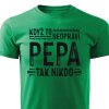 Pánské tričko Když to neopraví Pepa, tak nikdo zelené