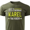 Pánské tričko Když to neopraví Karel, tak nikdo - vojenské zelené