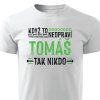 Pánské tričko Když to neopraví Tomáš, tak nikdo - bílé