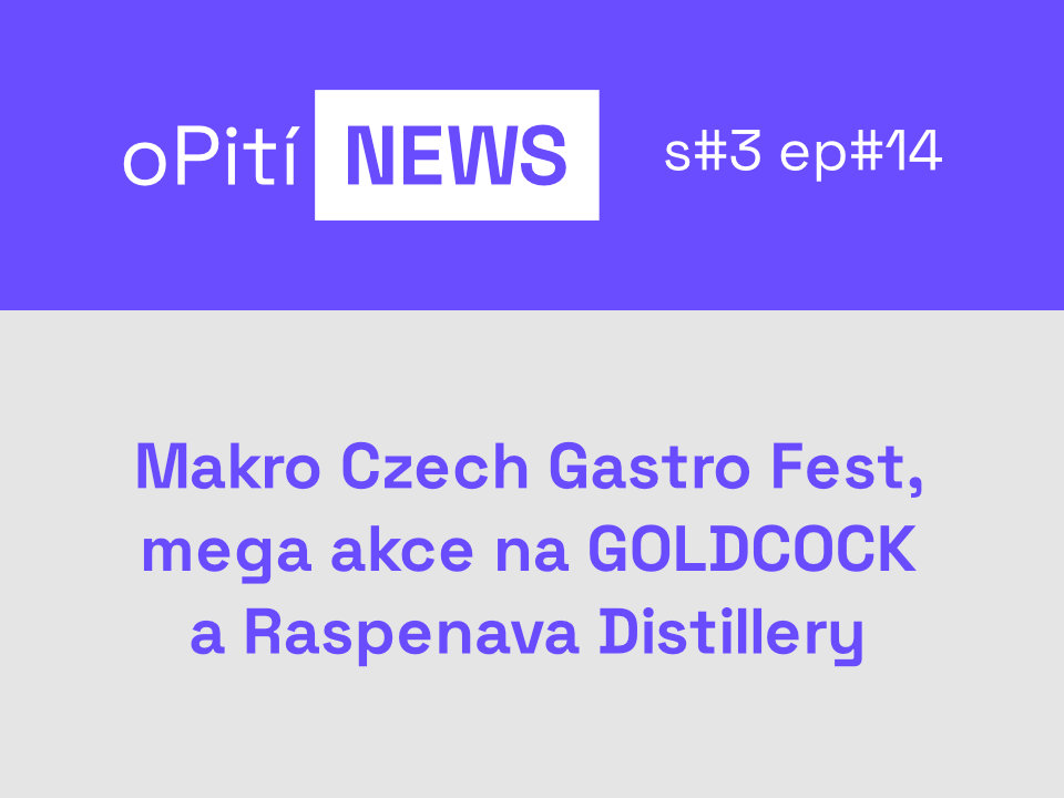 oPití NEWS S3E14 - Makro Czech Gastro Fest, mega akce na GOLDCOCK a Raspenava Distillery