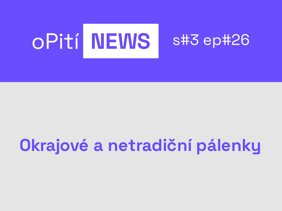 oPití s3e26 - Okrajové a netradiční pálenky: Když destilát není jen slivovice a hruškovice